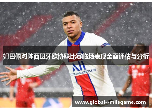 姆巴佩对阵西班牙欧协联比赛临场表现全面评估与分析